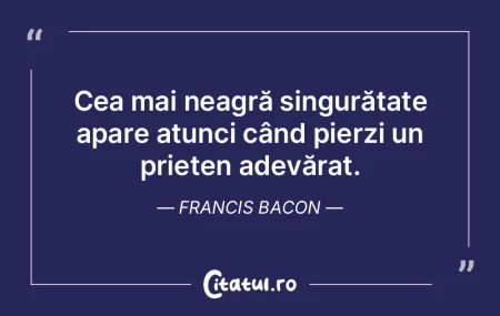 Cea mai neagră singurătate apare atunc...