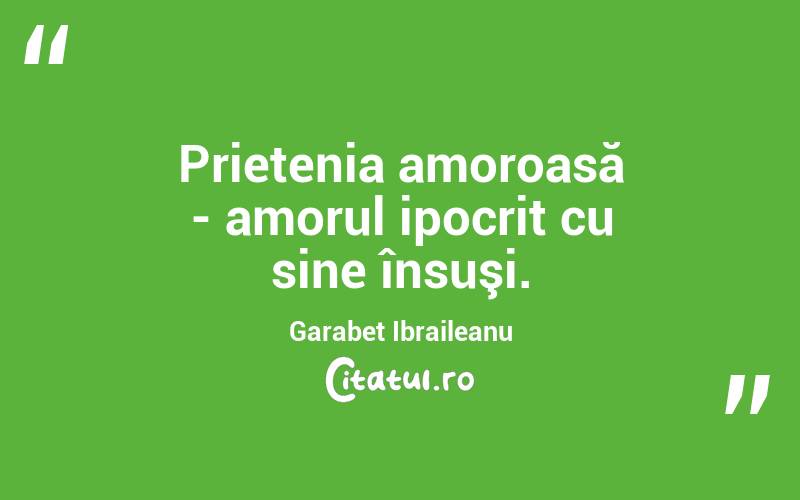 Prietenia amoroasă - amorul ipocrit cu sine însuşi. Garabet Ibraileanu
