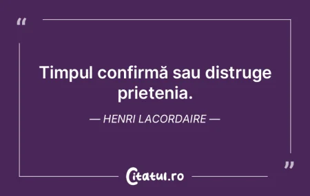  Timpul confirmă sau distruge prietenia...