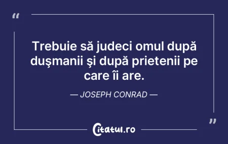 Trebuie să judeci omul după duşmanii ...