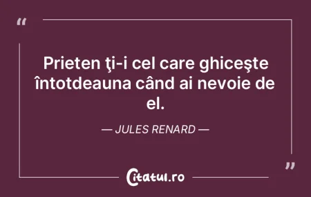 Prieten ţi-i cel care ghiceşte întotd...