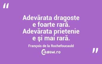 Adevărata dragoste e foarte rară. Adevărata prietenie e şi mai rară. François de la Rochefoucauld...