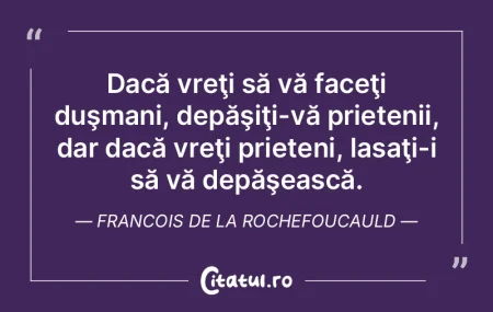 Dacă vreţi să vă faceţi duşmani, d...