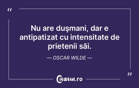 Nu are duşmani, dar e antipatizat cu in...