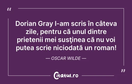 Dorian Gray l-am scris în câteva zile,...