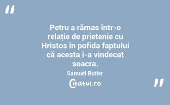 Petru a rămas într-o relaţie de prietenie cu Hristos în pofida faptului că acesta i-a vindecat soacra. Samuel Butler...