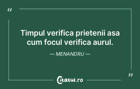 Timpul verifica prietenii asa cum focul ...