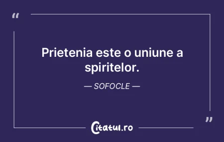  Prietenia este o uniune a spiritelor. S...