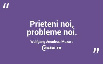 Prieteni noi, probleme noi. Wolfgang Amadeus Mozart...