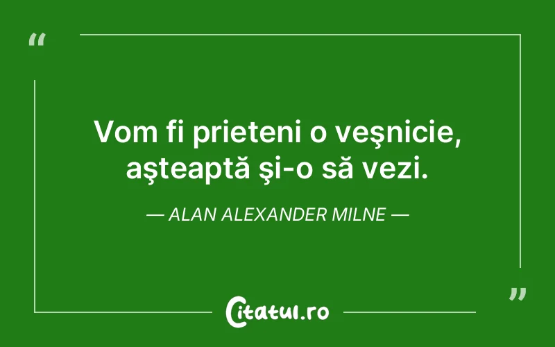 Citat Alan Alexander Milne - citate prietenie