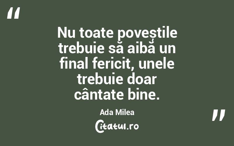 Nu toate poveștile trebuie să aibă un final fericit, unele trebuie doar cântate bine. Ada Milea