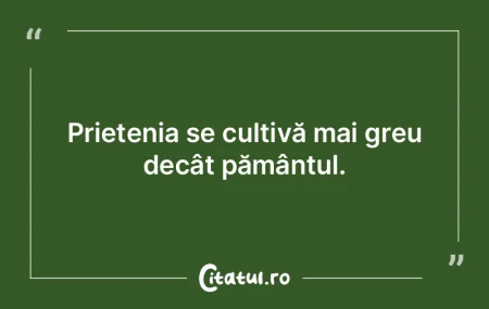 Prietenia se cultivă mai greu decât p�...