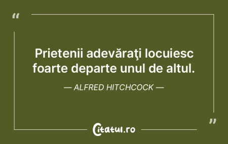 Prietenii adevăraţi locuiesc foarte de...