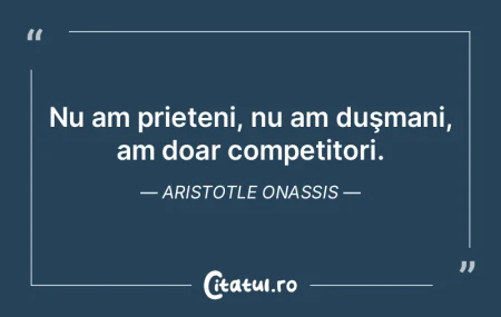  Nu am prieteni, nu am duşmani, am doar...