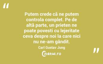 Putem crede că ne putem controla complet. Pe de altă parte, un prieten ne poate povesti cu lejeritate ceva despre noi la care nici nu ne-am gândit. Carl Gustav Jung...