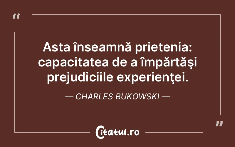 Citat Charles Bukowski - citate prietenie