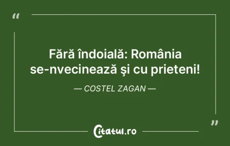  Fără îndoială: România se-nvecinea...