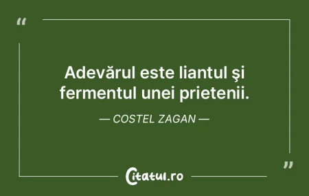 Adevărul este liantul şi fermentul une...