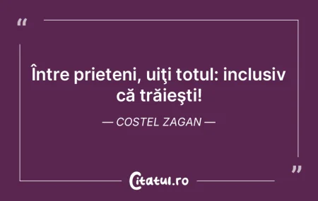 Între prieteni, uiţi totul: inclusiv c...
