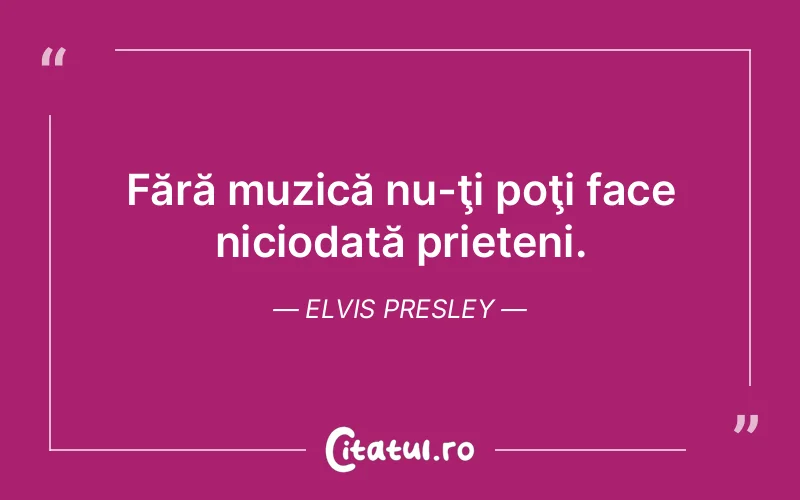 Citat Elvis Presley - citate prietenie