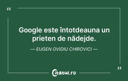  Google este întotdeauna un prieten de ...