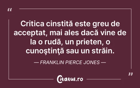 Critica cinstită este greu de acceptat,...