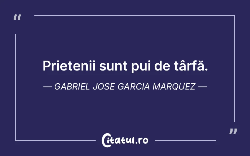Citat Gabriel Jose Garcia Marquez - citate prietenie