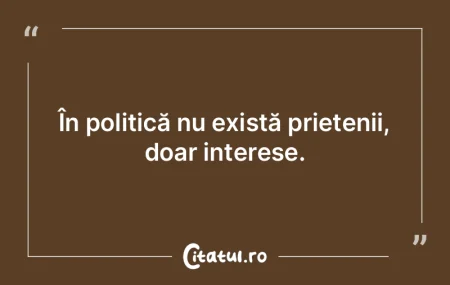 În politică nu există prietenii, doar...