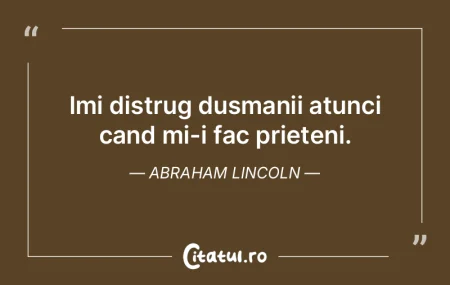 Imi distrug dusmanii atunci cand mi-i fa...