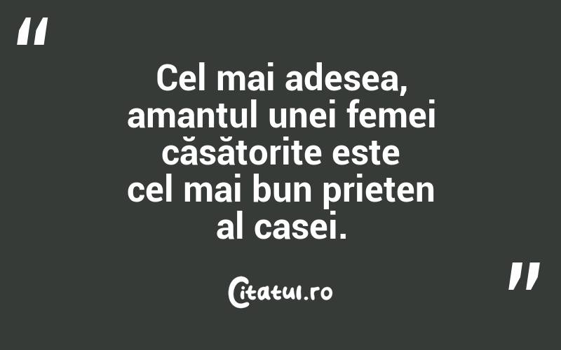 Cel mai adesea, amantul unei femei căsătorite este cel mai bun prieten al casei.  
