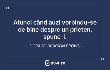 Atunci când auzi vorbindu-se de bine de...