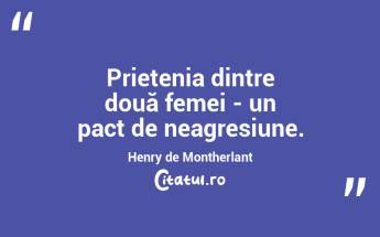 Prietenia dintre două femei - un pact de neagresiune. Henry de Montherlant...