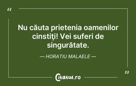 Nu căuta prietenia oamenilor cinstiţi!...
