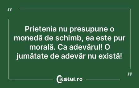  Prietenia nu presupune o monedă de sch...
