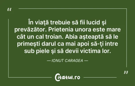 În viaţă trebuie să fii lucid şi pr...