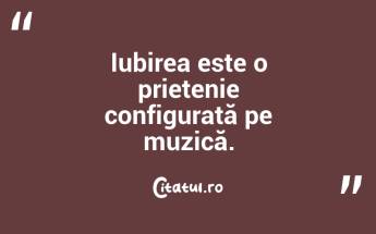  Iubirea este o prietenie configurată pe muzică.  ...