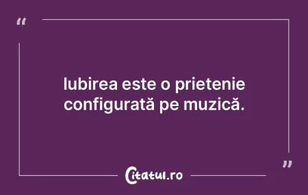  Iubirea este o prietenie configurată p...