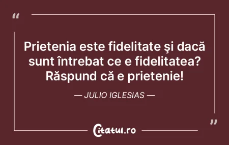  Prietenia este fidelitate şi dacă sun...