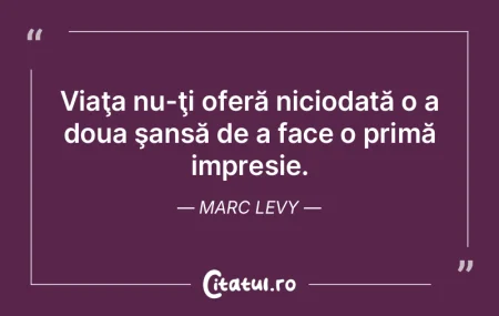 Viaţa nu-ţi oferă niciodată o a doua...