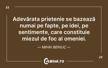  Adevărata prietenie se bazează numai...