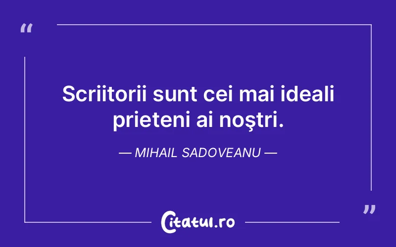 Citat Mihail Sadoveanu - citate prietenie