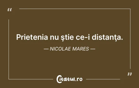 Prietenia nu ştie ce-i distanţa. Nicol...