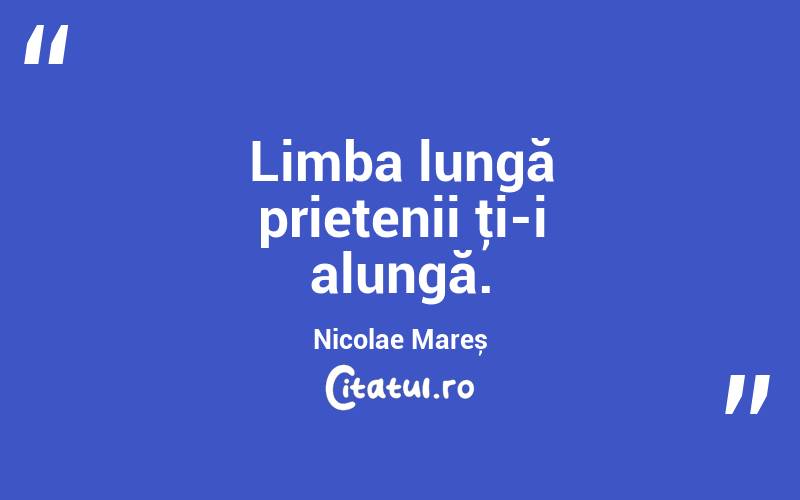 Limba lungă prietenii ţi-i alungă. Nicolae Mareș
