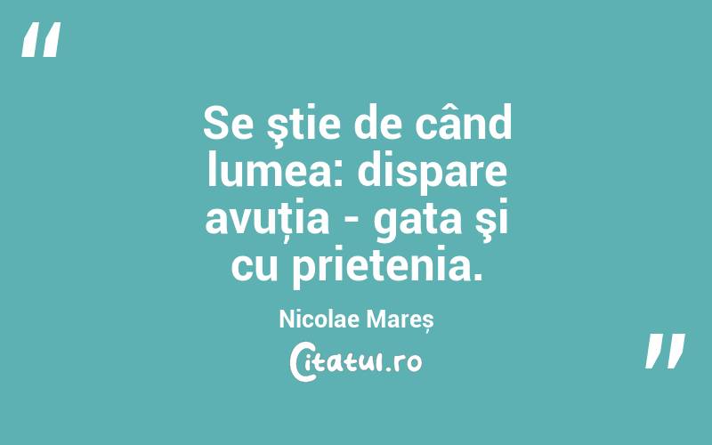 Se ştie de când lumea: dispare avuţia - gata şi cu prietenia. Nicolae Mareș
