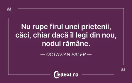  Nu rupe firul unei prietenii, căci, ch...