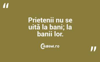 Prietenii nu se uită la bani; la banii lor.  ...