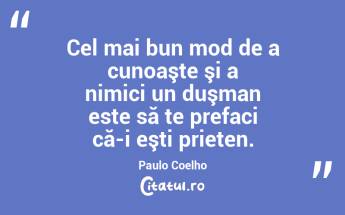Cel mai bun mod de a cunoaşte şi a nimici un duşman este să te prefaci că-i eşti prieten. Paulo Coelho...