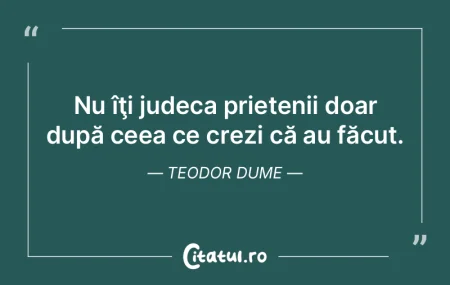  Nu îţi judeca prietenii doar după ce...