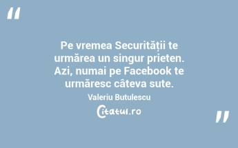 Pe vremea Securităţii te urmărea un singur prieten. Azi, numai pe Facebook te urmăresc câteva sute. Valeriu Butulescu...