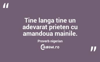 Tine langa tine un adevarat prieten cu amandoua mainile. Proverb nigerian...